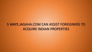 5 WAYS JAGAHA.COM CAN ASSIST FOREIGNERS TO ACQUIRE INDIAN PROPERTIES.pdf